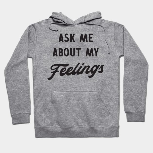 Ask me about my feelings Hoodie by Blister